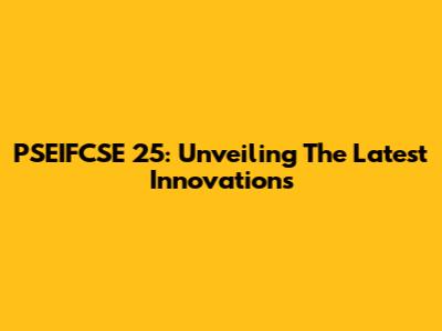 PSEIFCSE 25: Unveiling The Latest Innovations
