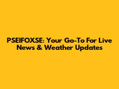 PSEIFOXSE: Your Go-To For Live News & Weather Updates