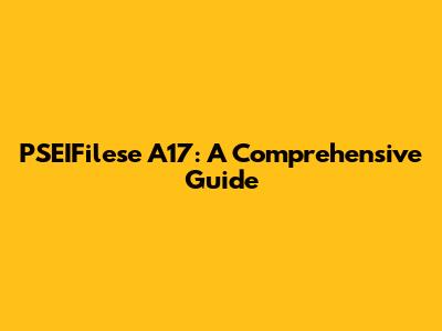 PSEIFilese A17: A Comprehensive Guide