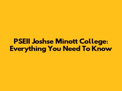 PSEII Joshse Minott College: Everything You Need To Know