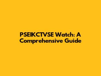 PSEIKCTVSE Watch: A Comprehensive Guide