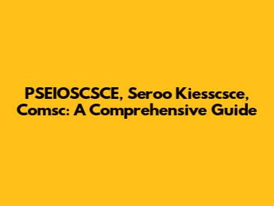 PSEIOSCSCE, Seroo Kiesscsce, Comsc: A Comprehensive Guide