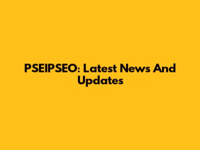 PSEIPSEO: Latest News And Updates