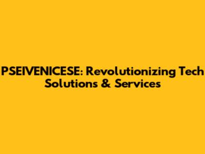 PSEIVENICESE: Revolutionizing Tech Solutions & Services