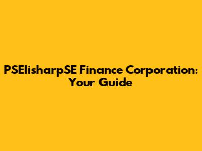 PSEIisharpSE Finance Corporation: Your Guide
