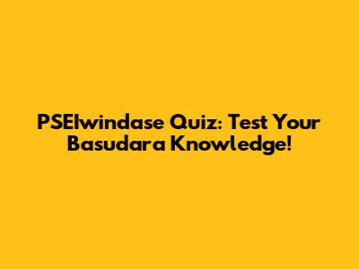 PSEIwindase Quiz: Test Your Basudara Knowledge!