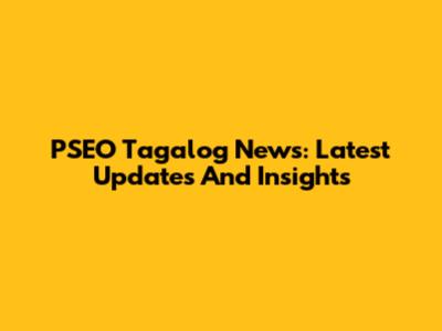 PSEO Tagalog News: Latest Updates And Insights