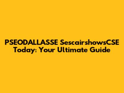 PSEODALLASSE SescairshowsCSE Today: Your Ultimate Guide