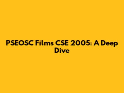 PSEOSC Films CSE 2005: A Deep Dive