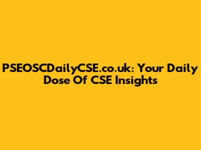 PSEOSCDailyCSE.co.uk: Your Daily Dose Of CSE Insights