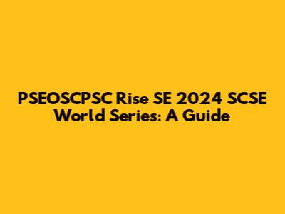 PSEOSCPSC Rise SE 2024 SCSE World Series: A Guide