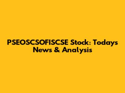 PSEOSCSOFISCSE Stock: Today's News & Analysis
