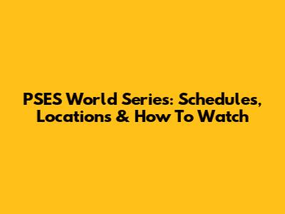 PSES World Series: Schedules, Locations & How To Watch