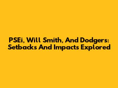 PSEi, Will Smith, And Dodgers: Setbacks And Impacts Explored
