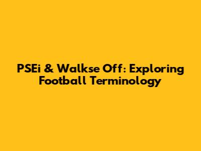 PSEi & Walkse Off: Exploring Football Terminology