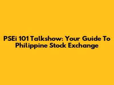 PSEi 101 Talkshow: Your Guide To Philippine Stock Exchange