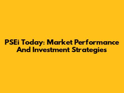PSEi Today: Market Performance And Investment Strategies