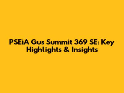 PSEiA Gus Summit 369 SE: Key Highlights & Insights