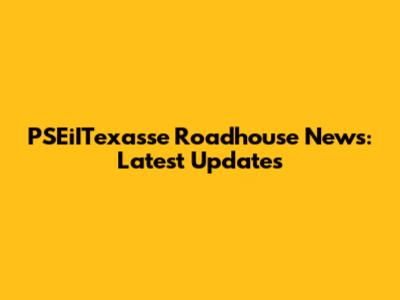 PSEiITexasse Roadhouse News: Latest Updates