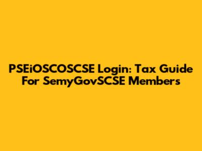 PSEiOSCOSCSE Login: Tax Guide For SemyGovSCSE Members