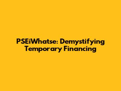 PSEiWhatse: Demystifying Temporary Financing