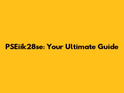 PSEiik28se: Your Ultimate Guide