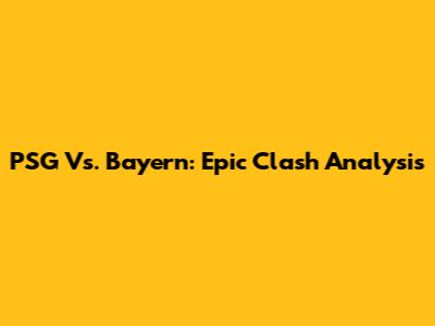 PSG Vs. Bayern: Epic Clash Analysis