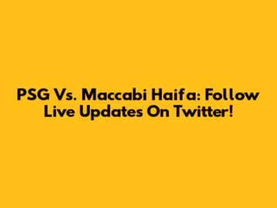 PSG Vs. Maccabi Haifa: Follow Live Updates On Twitter!