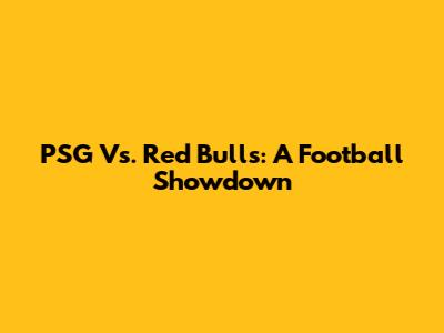 PSG Vs. Red Bulls: A Football Showdown