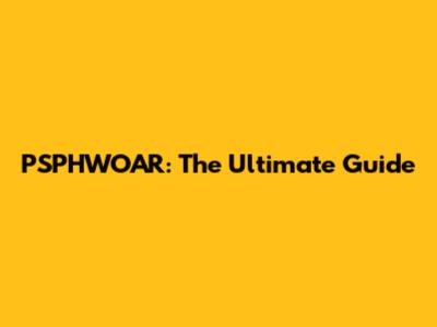 PSPHWOAR: The Ultimate Guide
