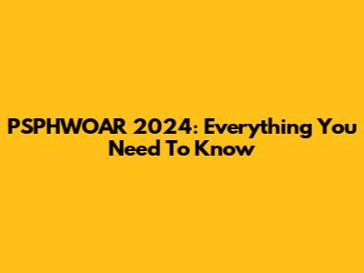 PSPHWOAR 2024: Everything You Need To Know