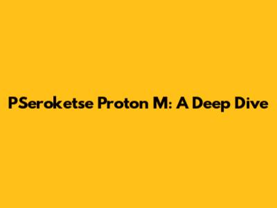 PSeroketse Proton M: A Deep Dive