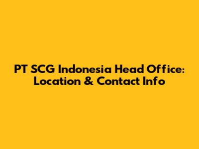 PT SCG Indonesia Head Office: Location & Contact Info
