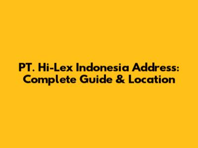 PT. Hi-Lex Indonesia Address: Complete Guide & Location