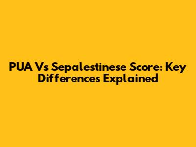 PUA Vs Sepalestinese Score: Key Differences Explained