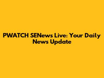 PWATCH SENews Live: Your Daily News Update