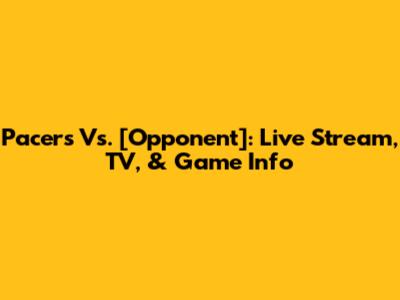 Pacers Vs. [Opponent]: Live Stream, TV, & Game Info
