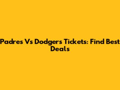 Padres Vs Dodgers Tickets: Find Best Deals