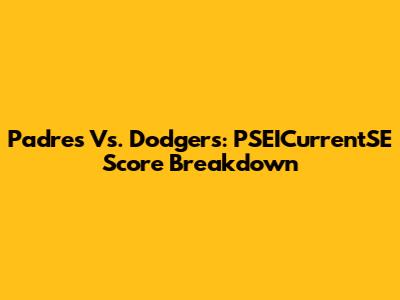 Padres Vs. Dodgers: PSEICurrentSE Score Breakdown