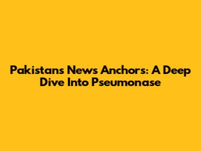 Pakistan's News Anchors: A Deep Dive Into Pseumonase