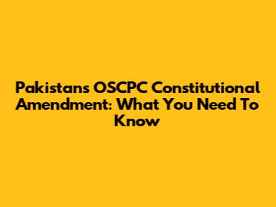 Pakistan's OSCPC Constitutional Amendment: What You Need To Know