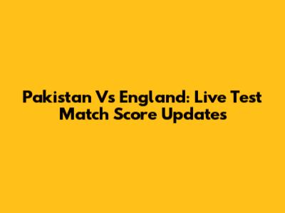 Pakistan Vs England: Live Test Match Score Updates