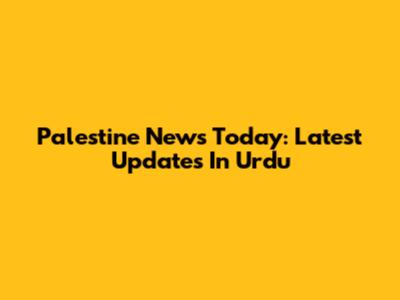 Palestine News Today: Latest Updates In Urdu