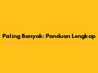 Paling Banyak: Panduan Lengkap