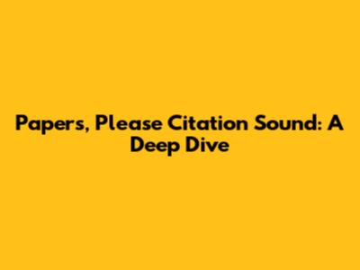 Papers, Please Citation Sound: A Deep Dive
