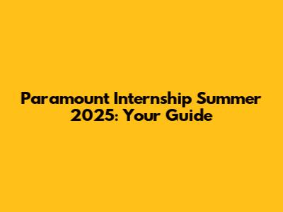 Paramount Internship Summer 2025: Your Guide