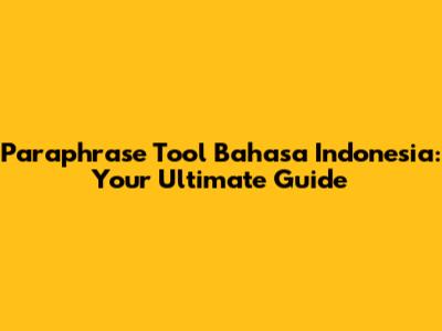 Paraphrase Tool Bahasa Indonesia: Your Ultimate Guide