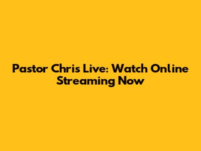 Pastor Chris Live: Watch Online Streaming Now