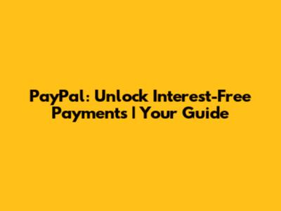 PayPal: Unlock Interest-Free Payments | Your Guide