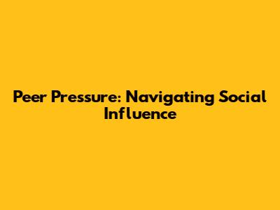 Peer Pressure: Navigating Social Influence